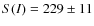 $S(I)=229\pm11$