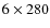 $6\times280$
