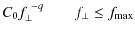 $\displaystyle C_{0}f_{\perp}^{~-q} ~~~~~~~~
f_{\perp}\leq{f_{\rm max}}$