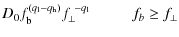 $\displaystyle D_{0}f_{\rm b}^{(q_{\rm l}-q_{\rm h})}f_{\perp}^{~-q_{\rm {l}}} ~~~~~~~~~~~
f_{b}\geq{f_{\perp}}$
