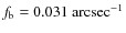 $f_{\rm b}=0.031~\rm {arcsec^{-1}}$