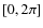 $[0, 2\pi]$