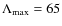 $\Lambda _{\rm max} = 65$