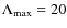 $\Lambda_{\rm max}=20$