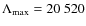 $\Lambda_{\rm max}=20~520$