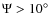 $\Psi > 10^\circ$