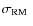 $\sigma_{\rm RM}~$