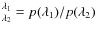 $^{\lambda_{1}}_{\lambda_{2}}=p(\lambda_{1})/p(\lambda_{2})$