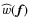 $\widehat{w}(\vec{f})$