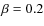 $\beta =0.2$