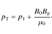\begin{displaymath}p_{\rm T}=p_1+\frac{B_0B_y}{\mu_0}\cdot
\end{displaymath}