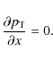 \begin{displaymath}\frac{\partial p_{\rm T}}{\partial x}=0.
\end{displaymath}