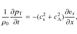 \begin{displaymath}\frac{1}{\rho_0}\frac{\partial p_{\rm T}}{\partial t}=-(c^2_{\rm s}+c^2_{\rm A}) \frac{\partial v_x}{\partial x},
\end{displaymath}