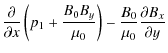 $\displaystyle \frac{\partial}{\partial x}\left(p_1+\frac{B_0B_y}{\mu_0}\right)-\frac{B_0}{\mu_0}\frac{\partial B_x}{\partial y}$