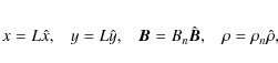 \begin{eqnarray*}x=L\hat{x},\;\;\;y=L\hat{y},\;\;\;\vec{B}=B_n\hat{\vec{B}},\;\;\;\rho=\rho_n\hat{\rho},
\end{eqnarray*}