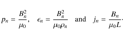 \begin{eqnarray*}p_n=\frac{B_n^2}{\mu_0},\;\;\;\epsilon_n=\frac{B_n^2}{\mu_0\rho_n}\;\;\;{\rm and}\;\;\;j_n=\frac{B_n}{\mu_0 L}\cdot
\end{eqnarray*}