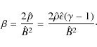 \begin{displaymath}\beta=\frac{2\hat{p}}{\hat{B}^2}=\frac{2\hat{\rho}\hat{\epsilon}(\gamma -1)}{\hat{B}^2}\cdot
\end{displaymath}
