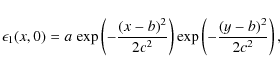 \begin{displaymath}\epsilon_1(x,0)=a\;{\rm exp}\left(-\frac{(x-b)^2}{2c^2}\right){\rm exp}\left(-\frac{(y-b)^2}{2c^2}\right),
\end{displaymath}