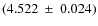 $(4.522 ~ \pm ~ 0.024)$