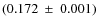 $(0.172 ~ \pm ~ 0.001)$