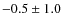 $-0.5\pm 1.0$