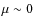 $\mu \sim 0$
