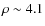 $\rho \sim 4.1$
