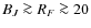 $B_J \ga R_F \ga 20$