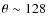 $\theta \sim 128$