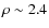 $\rho
\sim 2.4$