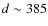 $d \sim 385$