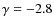 $\gamma =-2.8$