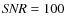 ${\it SNR}=100$