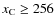 $x_{\rm C}\geq 256$