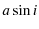$\displaystyle a\sin{i}$