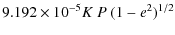 $\displaystyle 9.192\times 10^{-5} K~P~(1-e^2)^{1/2}$