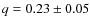 $q =0.23\pm0.05$
