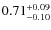 $\rm0.71_{-0.10}^{+0.09}$