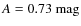 $A = 0.73~{\rm mag}$