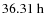 $36.31~{\rm h}$