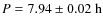 $P = 7.94 \pm 0.02~{\rm h}$