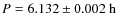 $P = 6.132 \pm 0.002~{\rm h}$