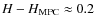 $H-H_{\rm MPC} \approx 0.2$