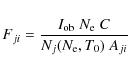 \begin{displaymath}%
F_{ji}= { I_{\rm ob} \; N_{\rm e} \; C \over N_j(N_{\rm e}, T_0) \;A_{ji}}
\end{displaymath}