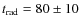 $t_{\rm rad}=80 \pm 10$