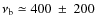 $\nu_{\rm b}\simeq 400~ \pm ~200$