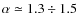 $\alpha\simeq 1.3 \div 1.5$