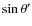 $\sin \theta^{\prime}$