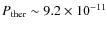 $P_{\rm ther}\sim9.2\times10^{-11}$