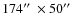 $174\hbox{$^{\prime\prime}$ }\times 50\hbox{$^{\prime\prime}$ }$